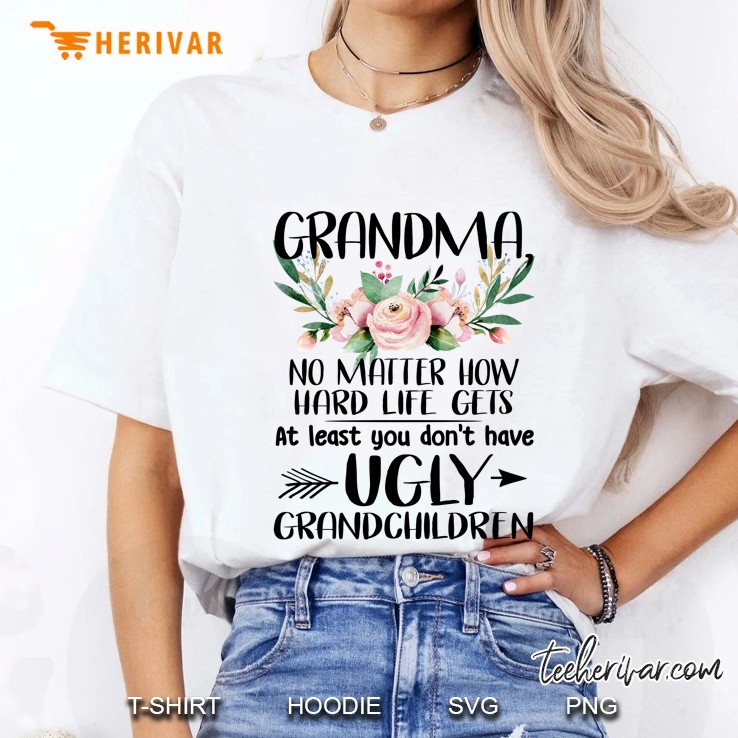 Grandma, No Matter How Hard Life Gets At Least You Don