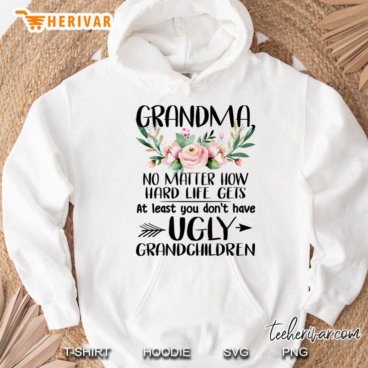 Grandma, No Matter How Hard Life Gets At Least You Don