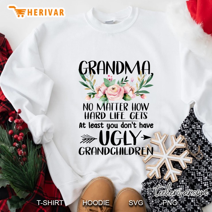 Grandma, No Matter How Hard Life Gets At Least You Don