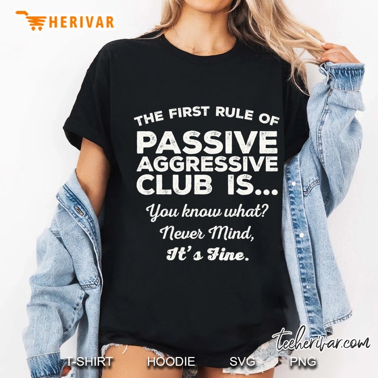 The First Rule Of Passive Aggressive Club Is You Know What Never Mind It