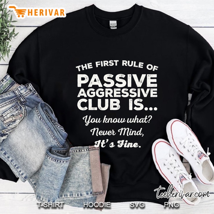 The First Rule Of Passive Aggressive Club Is You Know What Never Mind It
