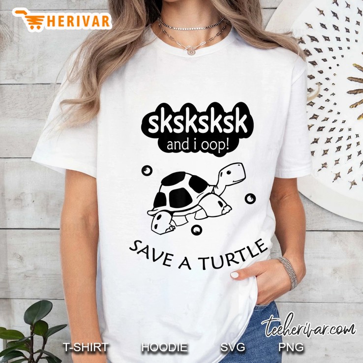 Sksksksk And I Oop Save The Turtles White Version2 Ladies Tee
