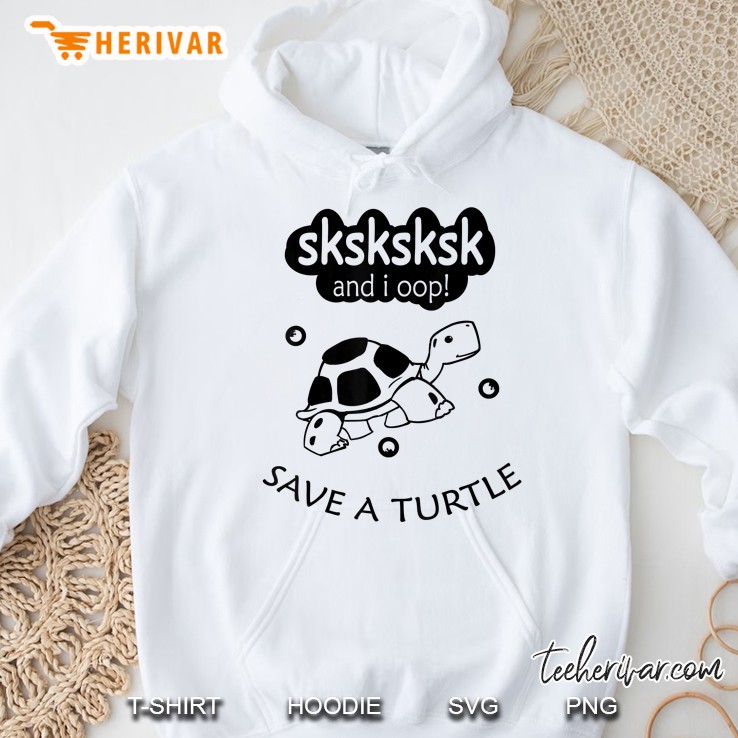 Sksksksk And I Oop Save The Turtles White Version2 Hoodie
