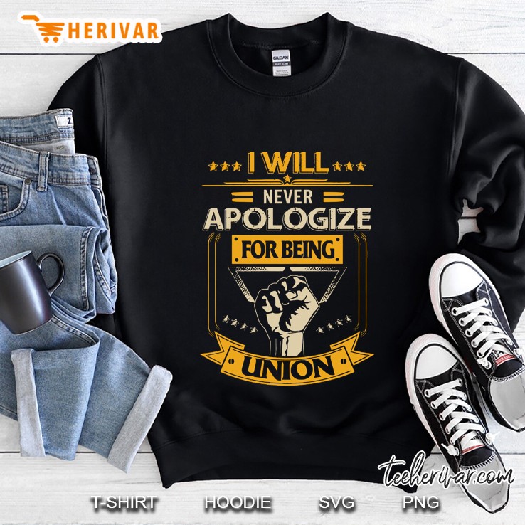 I Will Never Apologize For Being Union Raised Fist Version Sweatshirt
