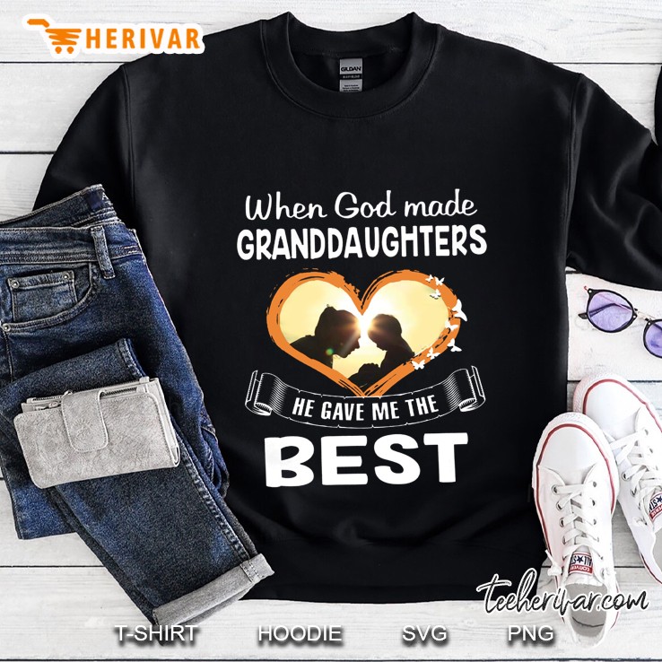When God Made Granddaughters He Gave Me The Best Sweatshirt
