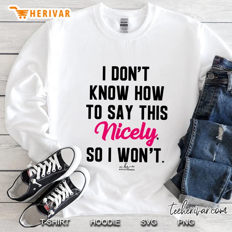 I Do Not Know How To Say This Nicely So I Will Not Sweatshirt