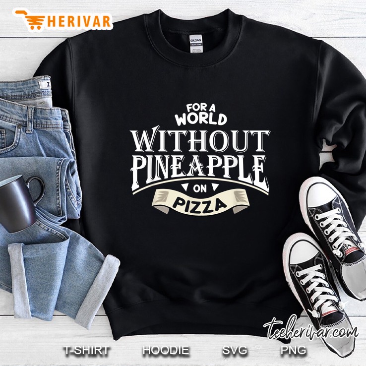 For A World Without Pineapple On Pizza Sweatshirt