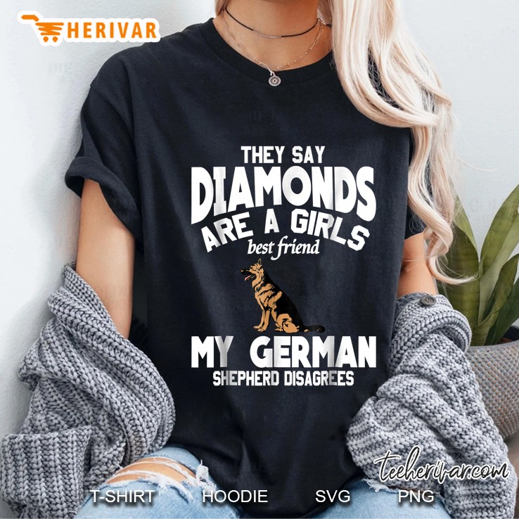 They Say Diamonds Are A Girls Best Friend German Shepherd Disagrees Ladies Tee