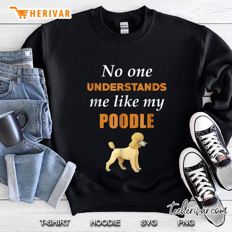No One Understands Me Like My Poodle Sweatshirt
