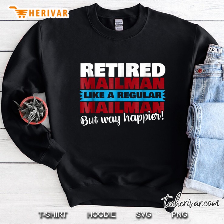 Retired Mailman Like A Regular Mailman But Way Happier Sweatshirt