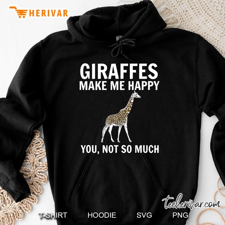 Giraffes Make Me Happy You Not So Much Hoodie
