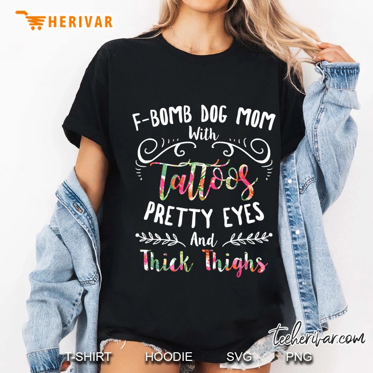 F-Bomb Dog Mom With Tattoos Pretty Eyes And Thick Thighs Floral Version Ladies Tee