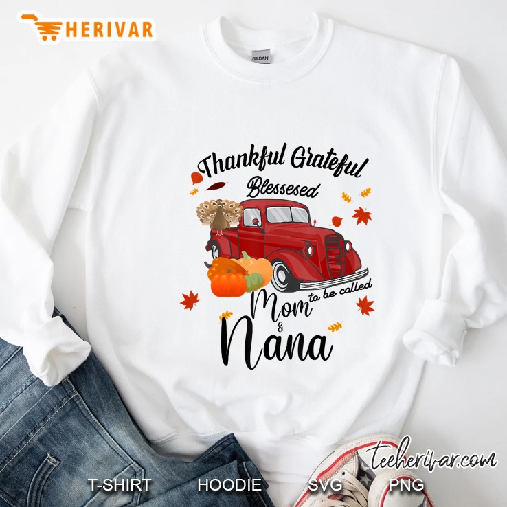 Thankful Grateful Blessed To Be Called Mom And Nana Sweatshirt