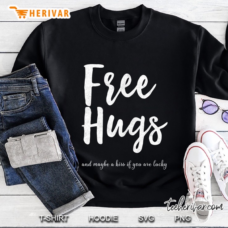 Free Hugs Maybe A Kiss If You Are Lucky Sweatshirt