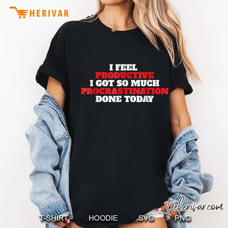 I Feel Productive I Got So Much Procrastination Done Today Ladies Tee