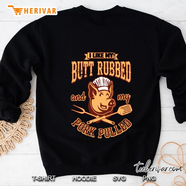 I Like My Butt Rubbed And My Pork Pulled BBQ Sweatshirt
