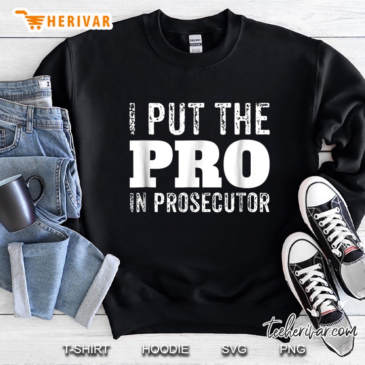 I Put The Pro In Prosecutor Sweatshirt