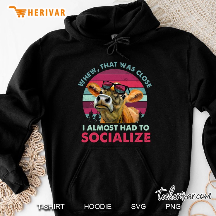 Whew That Was Close I Almost Had To Socialize Cow Vintage Version Hoodie