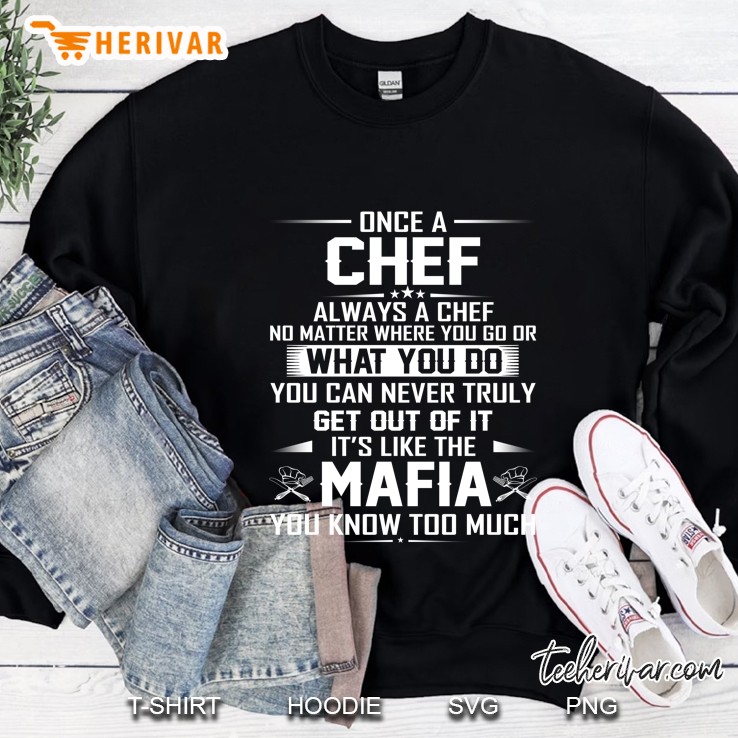 Once A Chef Always A Chef No Matter Where You Go Or What You Do You Can Never Truly Get Out Of It It’s Like The Mafia You Know Too Much - Herivar Version Sweatshirt