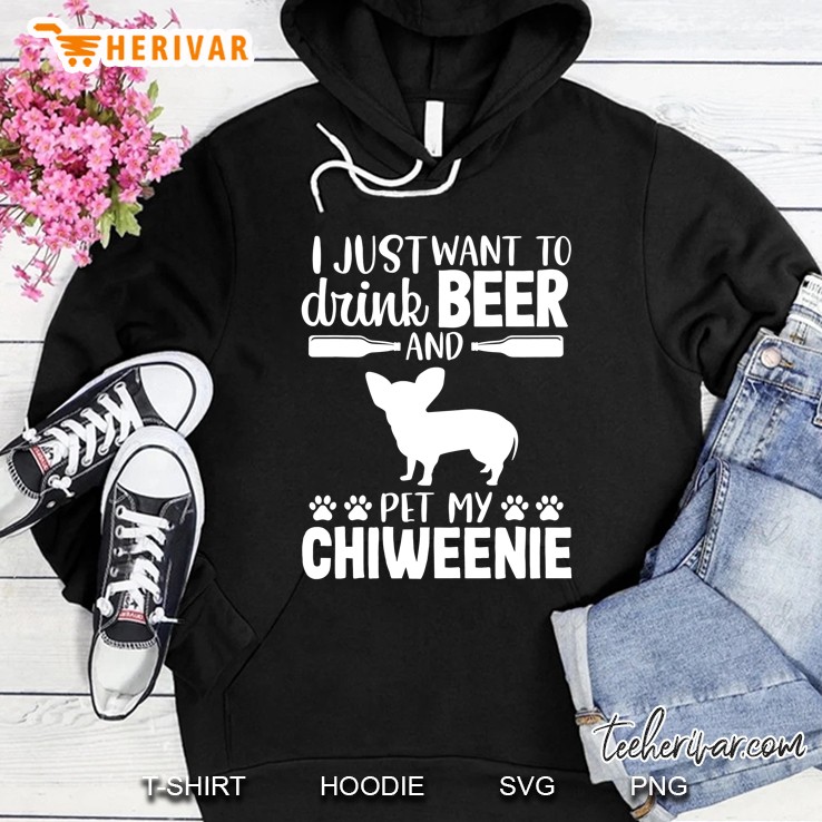 I Just Want To Drink Beer And Pet My Chiweenie Hoodie