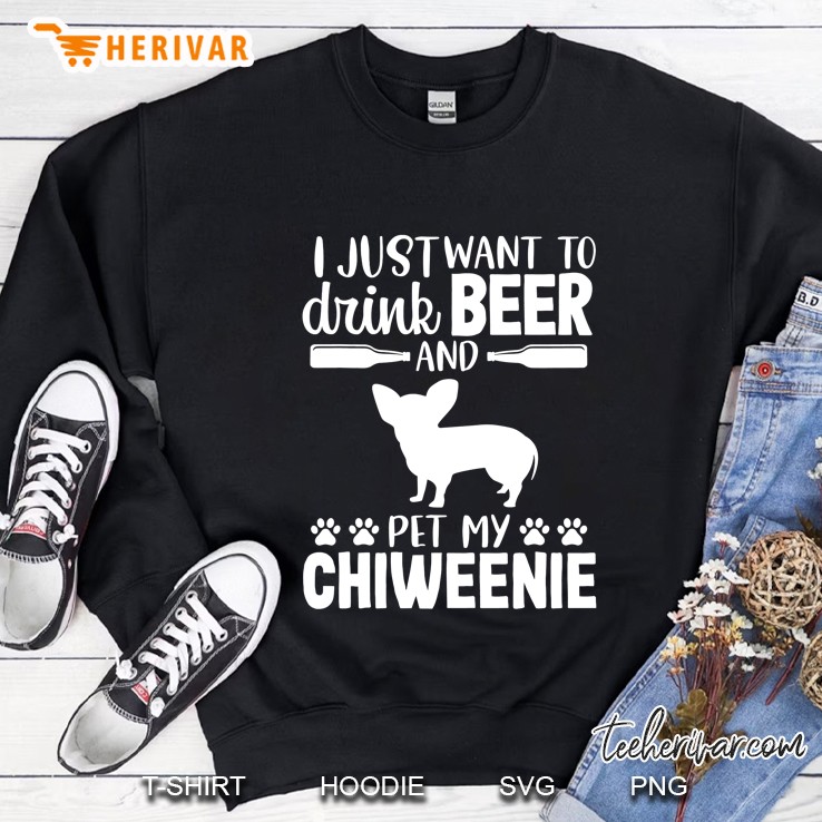 I Just Want To Drink Beer And Pet My Chiweenie Sweatshirt