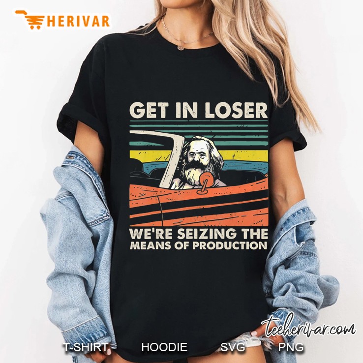 Get In Loser We Are Seizing The Means Of Production Karl Marx Ladies Tee