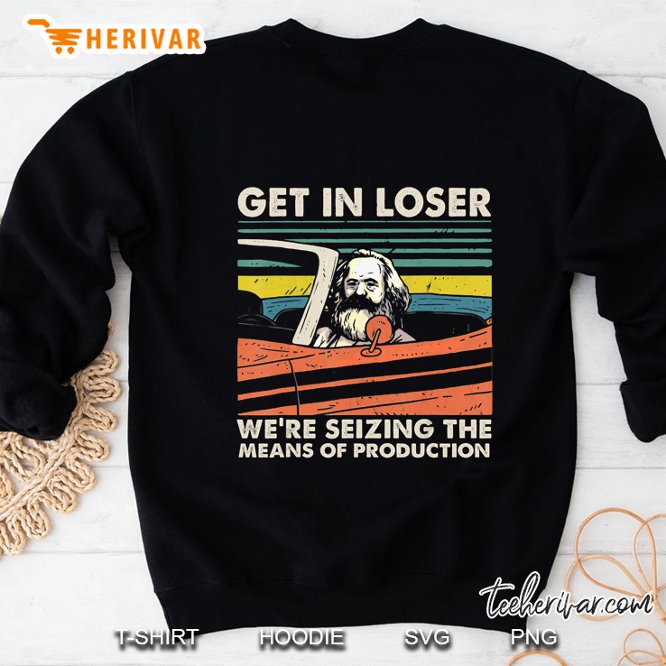 Get In Loser We Are Seizing The Means Of Production Karl Marx Sweatshirt