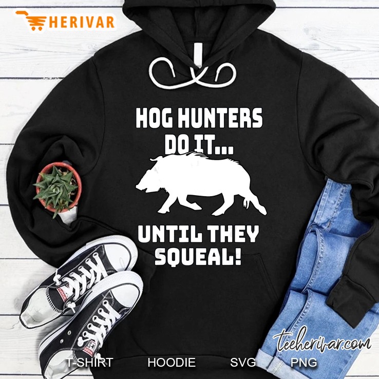 Hog Hunters Do It Until They Squeal Hoodie