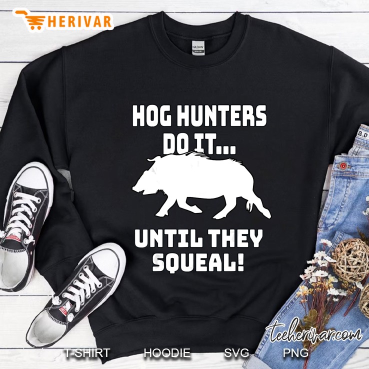 Hog Hunters Do It Until They Squeal Sweatshirt