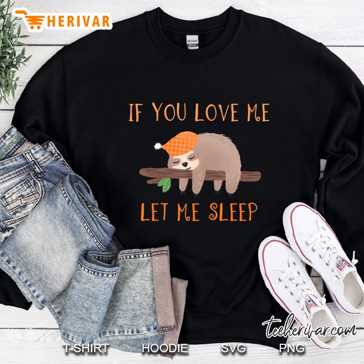 If You Love Me Let Me Sleep Sloth Version Sweatshirt
