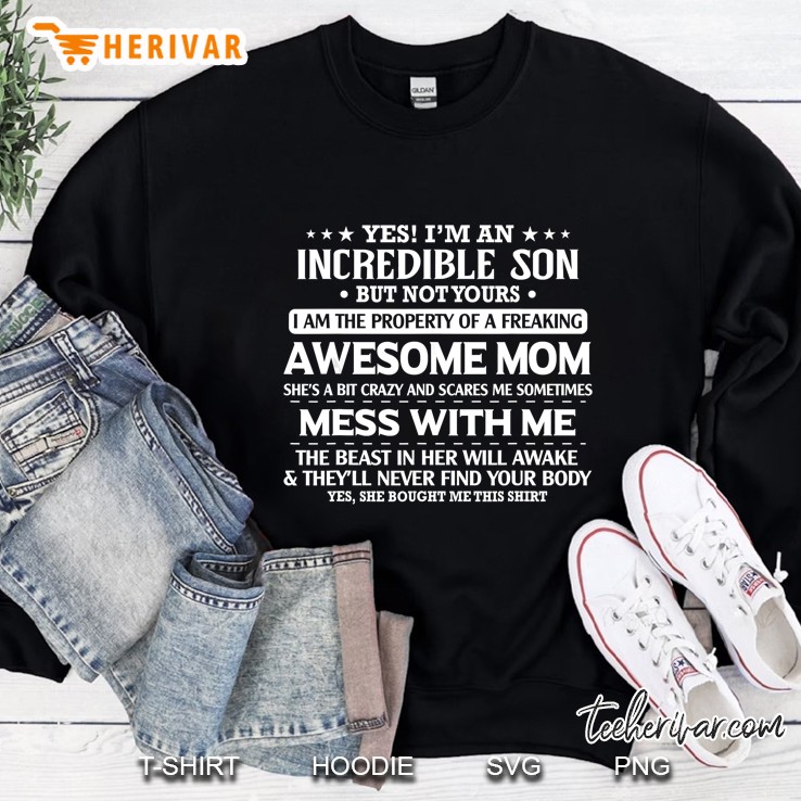 Yes I Am An Incredible Son But Not Yours I Am The Property Of A Freaking Awesome Mom Sweatshirt