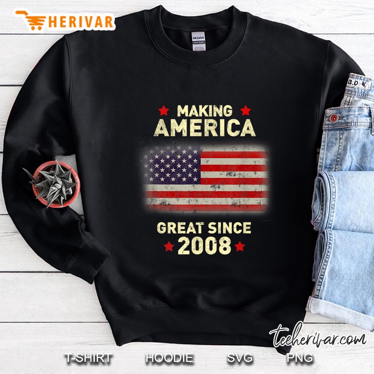 Making America Great Since 2008 American Flag Version Sweatshirt