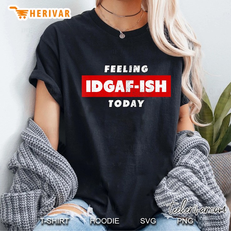Feeling Idgaf-Ish Today Ladies Tee