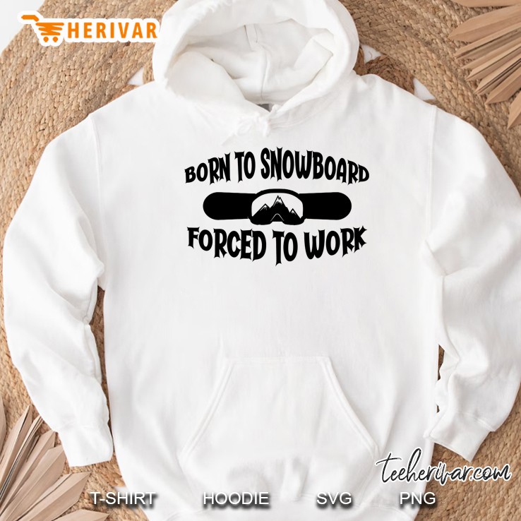 Born To Snowboard Forced To Work Hoodie