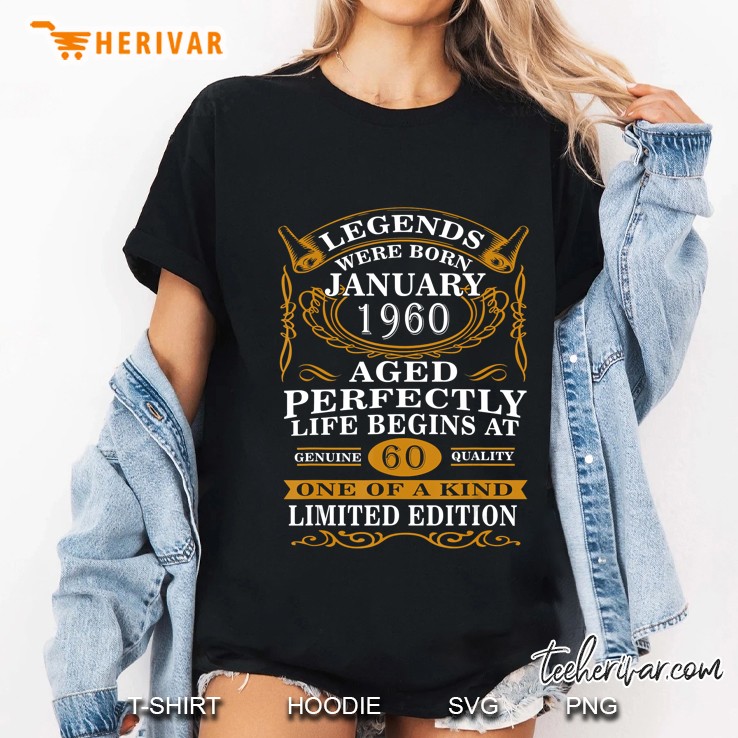 Legends Were Born January 1960 Aged Perfectly Life Begins At 60 One Of A Kind Ladies Tee