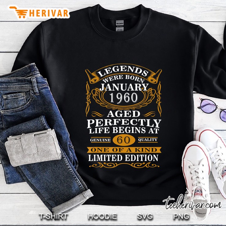 Legends Were Born January 1960 Aged Perfectly Life Begins At 60 One Of A Kind Sweatshirt