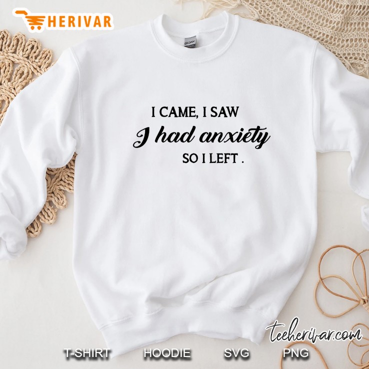 I Came I Saw I Had Anxiety So I Left Calligraphy Font Sweatshirt