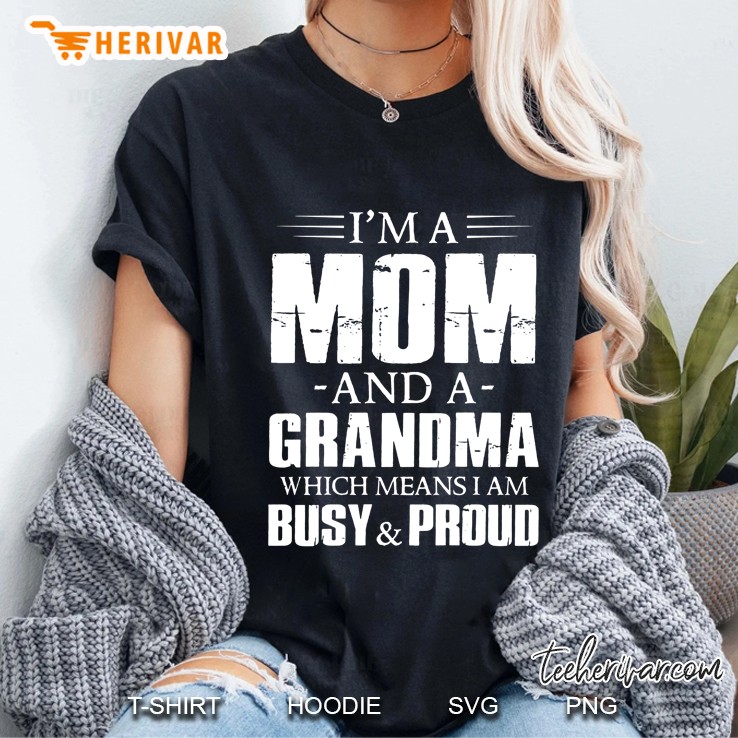 I Am A Mom And A Grandma Which Means I Am Busy And Proud Black Version Ladies Tee
