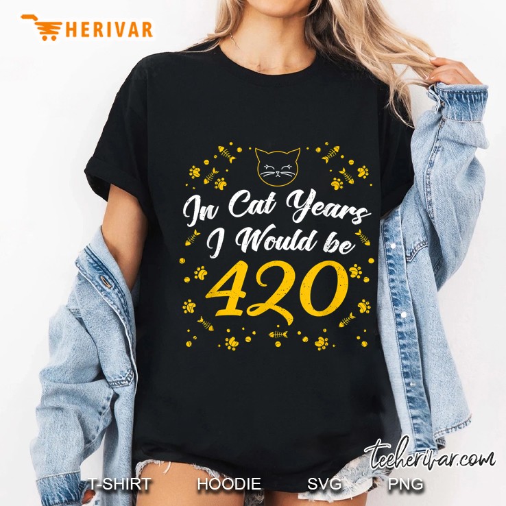 In Cat Years I Would Be 420 Years Old 70th Birthday Ladies Tee