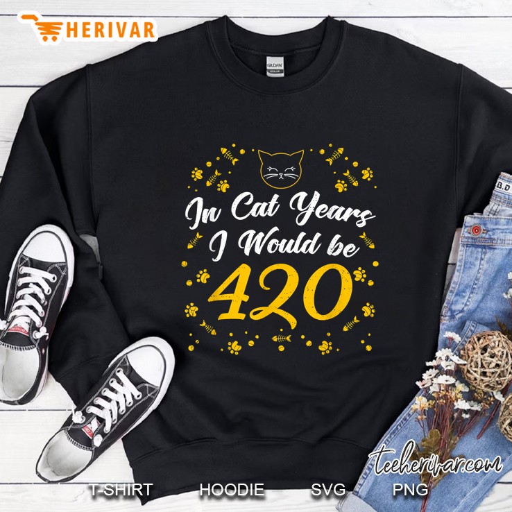 In Cat Years I Would Be 420 Years Old 70th Birthday Sweatshirt