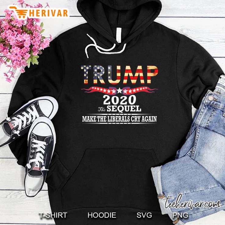 Trump 2020 The Sequel Make Liberals Cry Again Version Hoodie