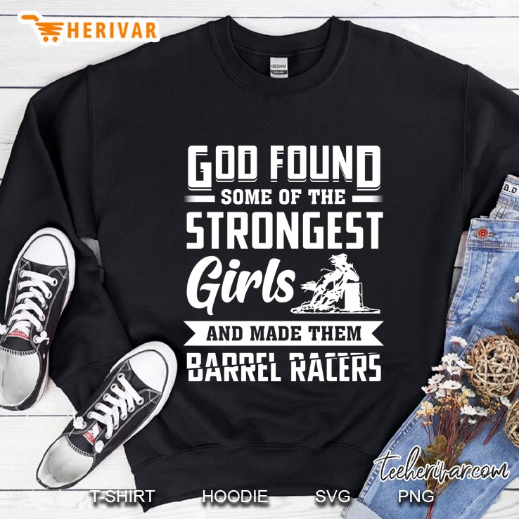 God Found Some Of The Strongest Girls And Made Them Barrel Racers Sweatshirt