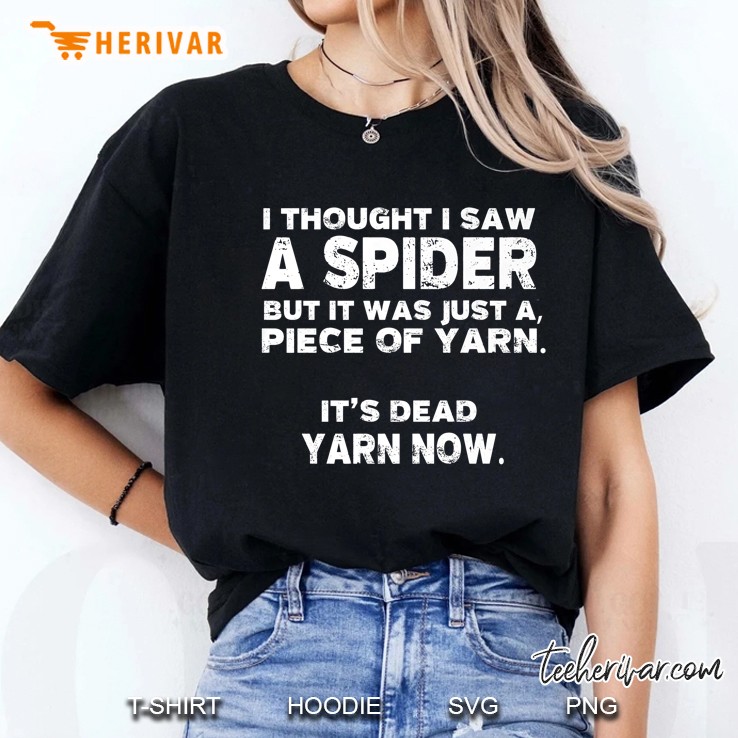 I Thought I Saw A Spider But It Was Just A Piece Of Yarn It