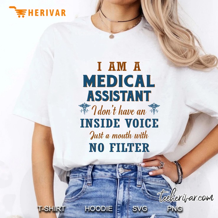I Am A Medical Assistant I Don’t Have An Inside Voice Just A Mouth With No Filter Ladies Tee