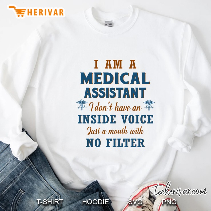 I Am A Medical Assistant I Don’t Have An Inside Voice Just A Mouth With No Filter Sweatshirt