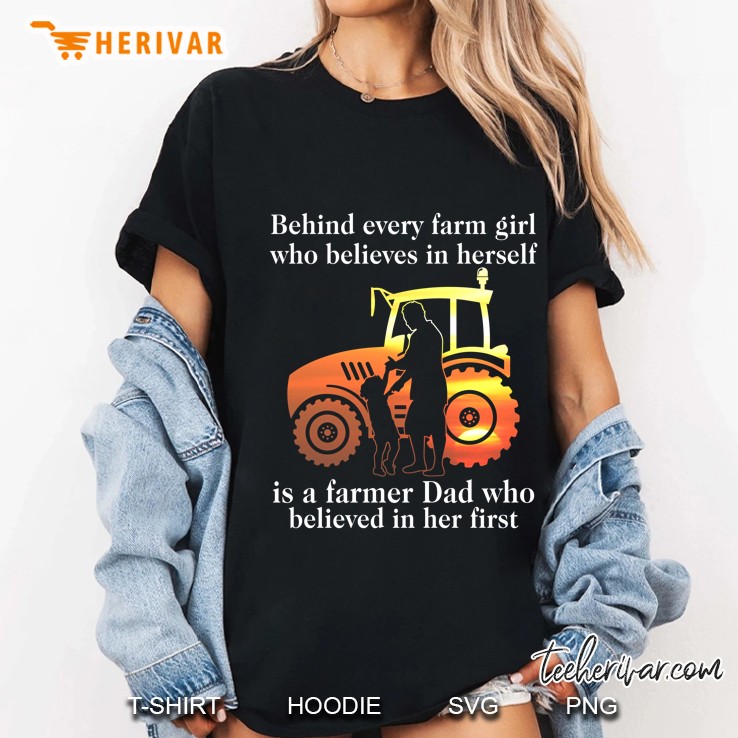 Behind Every Farm Girl Who Believes In Herself Is A Farmer Dad Who Believed In Her First Black Version Ladies Tee
