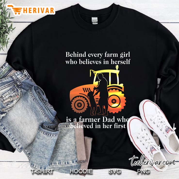 Behind Every Farm Girl Who Believes In Herself Is A Farmer Dad Who Believed In Her First Black Version Sweatshirt