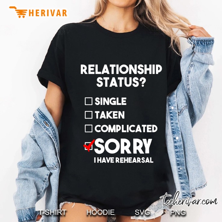 Relationship Status Single Taken Complicated Sorry I Have Rehearsal Ladies Tee