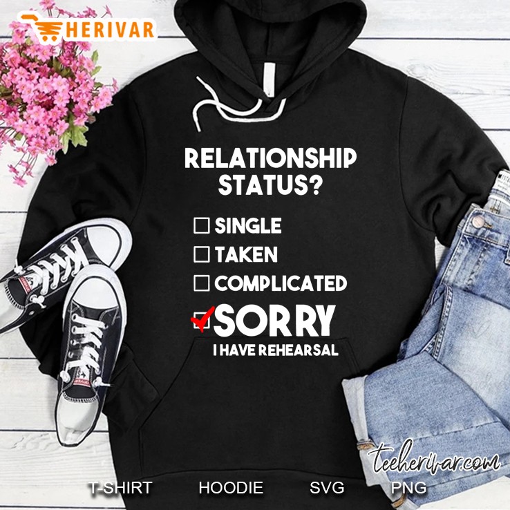 Relationship Status Single Taken Complicated Sorry I Have Rehearsal Hoodie