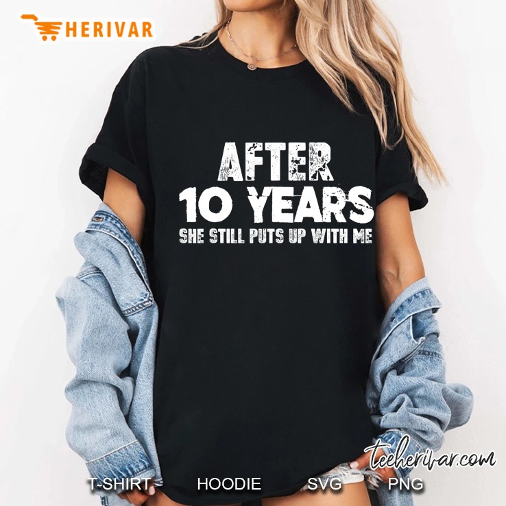 After 10 Years She Still Puts Up With Me Ladies Tee